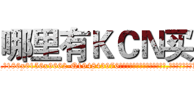 哪里有ＫＣＮ买 (哪里有KCN买【电.话186x0156x9662-Q194843976林氏药业】我们做的是长期生意,靠的是老客户长期支持
参考消息网2月20日报道 韩媒称，“剩女多、离婚率高的城市，房价一定会上涨。”这是中国经济学家金岩石2016年12月参加在上海举行的房地产相关论坛时说的话。
)