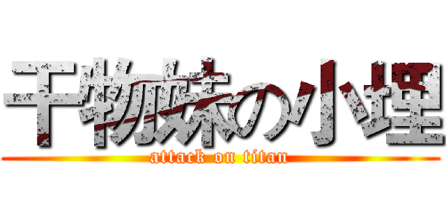 干物妹の小埋 (attack on titan)