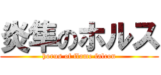 炎隼のホルス (horus of flame falcon)