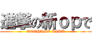 進撃の新ｏｐで (OTOHAME KIRU)