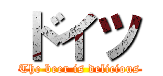 ドイツ (The beer is delicious)