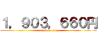 １，９０３，６６０円 (attack on titan)