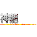 神龍     (attack on titan)