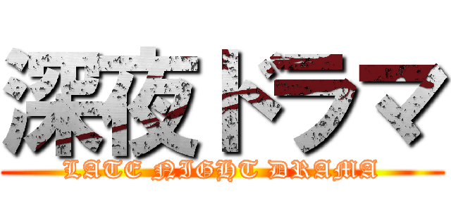 深夜ドラマ (LATE NIGHT DRAMA)