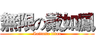 無限の戴如鳳 (Infinite titan)
