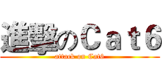 進擊のＣａｔ６ (attack on Cat6)