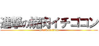 進撃の焼肉イチゴコン (attack on titan)