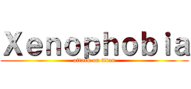 Ｘｅｎｏｐｈｏｂｉａ (attack on titan)