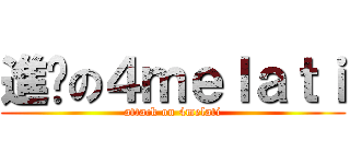 進擊の４ｍｅｌａｔｉ (attack on 4melati)