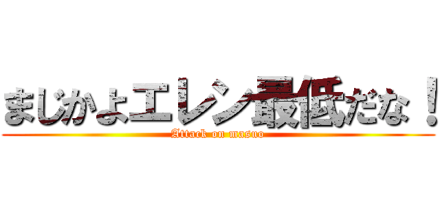 まじかよエレン最低だな！ (Attack on masuo)
