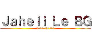 Ｊａｈｅｌｉ Ｌｅ ＢＧ (Jaheli the BG)