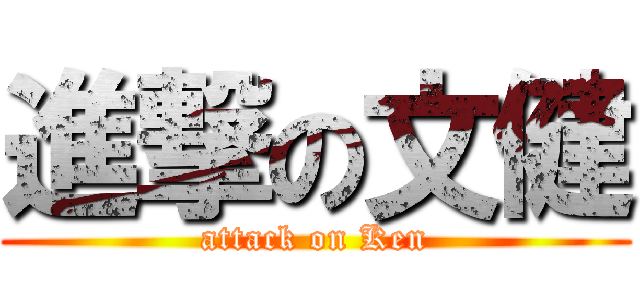 進撃の文健 (attack on Ken)