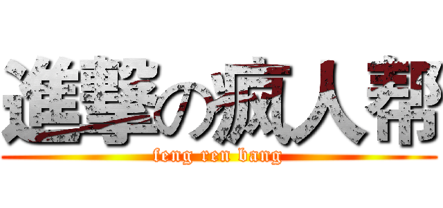 進撃の疯人帮 (feng ren bang)