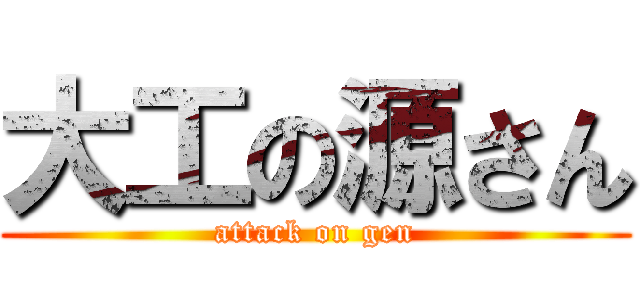 大工の源さん (attack on gen)