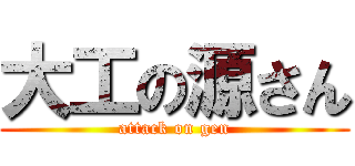 大工の源さん (attack on gen)