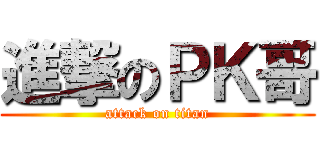 進撃のＰＫ哥 (attack on titan)