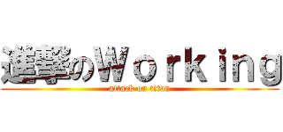 進撃のＷｏｒｋｉｎｇ (attack on titan)