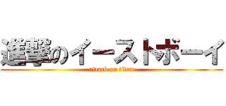 進撃のイーストボーイ (attack on titan)