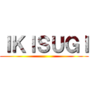 ＩＫＩＳＵＧＩ ()