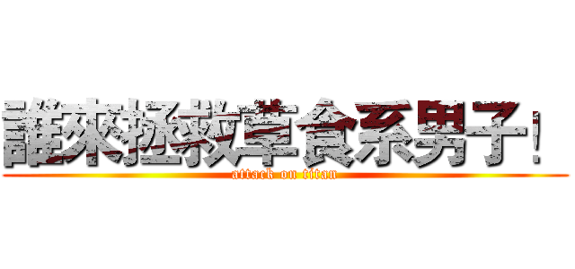 誰來拯救草食系男子！ (attack on titan)