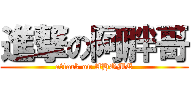 進撃の阿胖哥 (attack on AHOME)