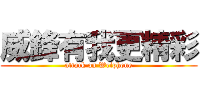 威鋒有我更精彩 (attack on Weiphone)