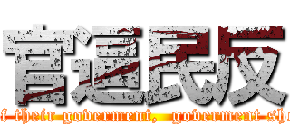 官逼民反 (People should not be afraid of their goverment,  goverment should be afraid of their people)
