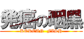 発癌の咽黒 (KOREAN  FISH)