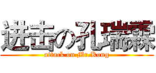 进击の孔瑞霖 (attack on Mr.Kong)