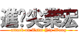 進擊尖業宏 (attack on Tsim Yip Wang)