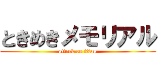 ときめきメモリアル (attack on titan)