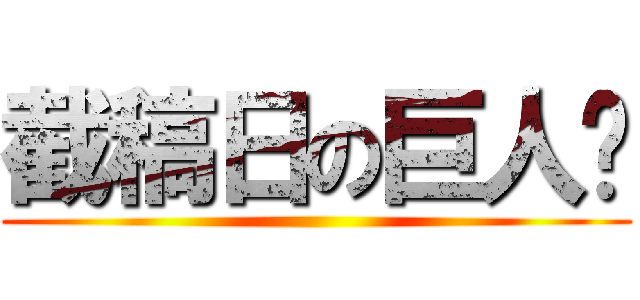 截稿日の巨人哟 ()