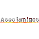 Ａｓｏｃｉａｍｉｇｏｓ (Grupo de Amigos)