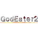 ＧｏｄＥａｔｅｒ２ (attack on aragami)