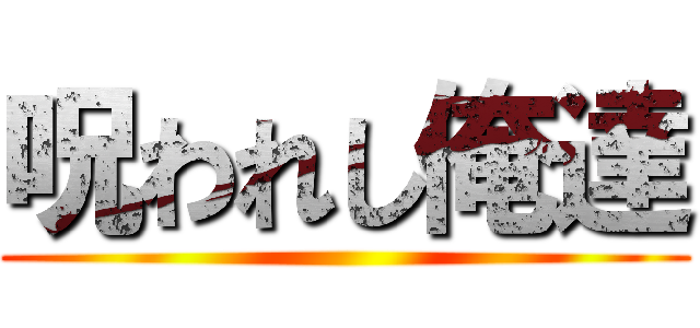 呪われし俺達 ()