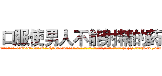 口服使男人不能射精的药 (口服使男人不能射精的药【电-186x2687x6963-Q278180069元-吉-药-业】我们做的是长期生意,靠的是老客户长期支持 http://sngk.net/0e8ey3
)