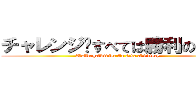 チャレンジ〜すべては勝利のために (Challenge～All for the sake of victory)