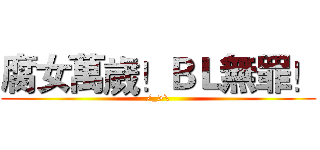 腐女萬歲！ＢＬ無罪！ (/_>\)