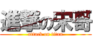 進撃の宋哥 (attack on titan)