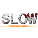ＳＬＯＷ (attack on titan)