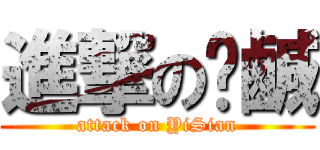 進撃の咦鹹 (attack on YiSian)