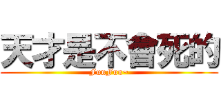 天才是不會死的 (FunFun~)