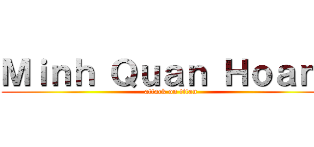 Ｍｉｎｈ Ｑｕａｎ Ｈｏａｎｇ (attack on titan)