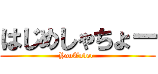 はじめしゃちょー (YouTuber )