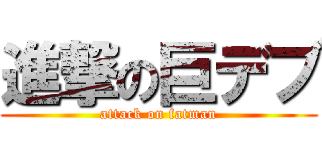 進撃の巨デブ (attack on fatman)