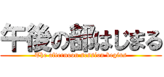 午後の部はじまる (The afternoon session begins)