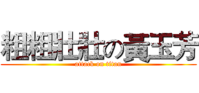 粗粗壯壯の黃玉芳 (attack on titan)