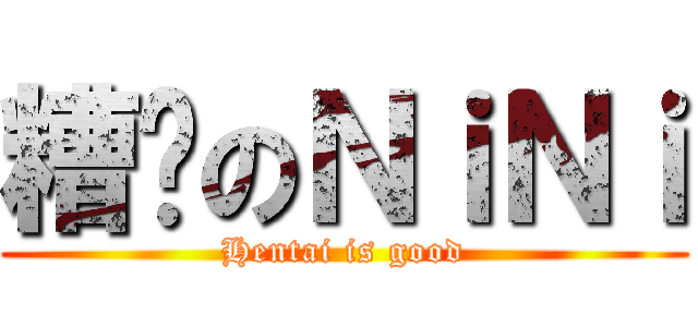 糟糕のＮｉＮｉ (Hentai is good)