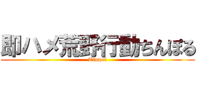 即ハメ荒野行動ちんぽる (Timpol)