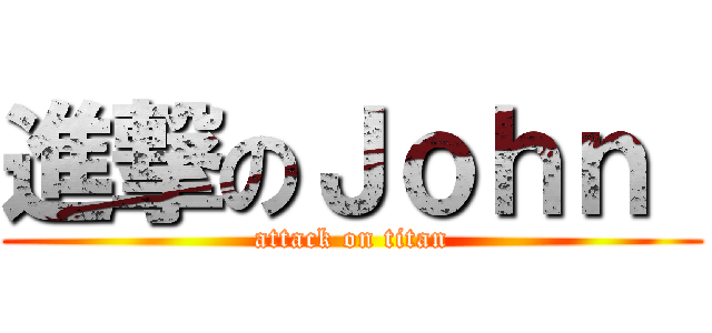 進撃のＪｏｈｎ  (attack on titan)